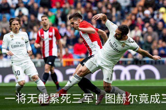 一将无能累死三军！图赫尔竟成三狮大短板 赢球纯侥幸