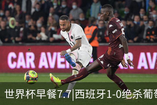 世界杯早餐7.7|西班牙1-0绝杀葡萄牙 中国男篮世预赛大胜中国台北
