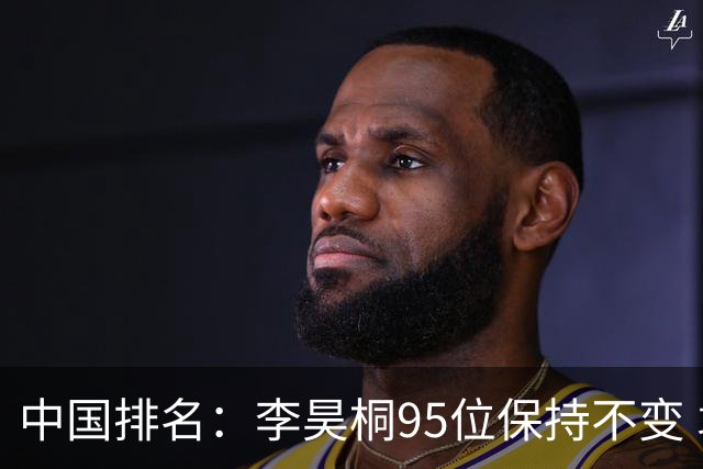 中国排名：李昊桐95位保持不变 袁也淳金子豪上升