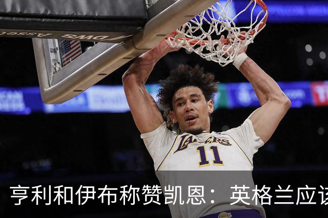 亨利和伊布称赞凯恩：英格兰应该为他授爵，要称呼他凯恩爵士