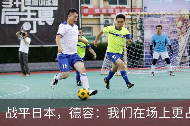 战平日本，德容：我们在场上更占据主动 我实际上踢的是防守位置