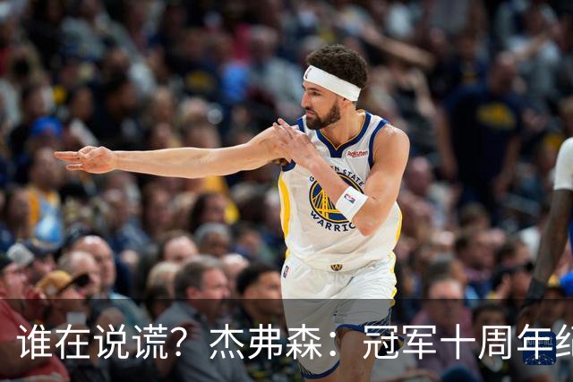 谁在说谎？杰弗森：冠军十周年纪念是小群发起的 联系过莫兹戈夫