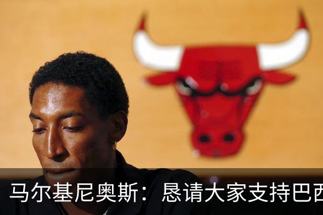 马尔基尼奥斯：恳请大家支持巴西队，年轻球员将开启新世界杯周期